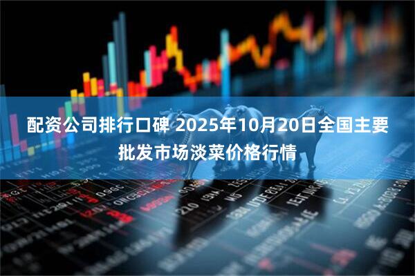 配资公司排行口碑 2025年10月20日全国主要批发市场淡菜价格行情